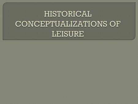 HISTORICAL CONCEPTUALIZATIONS OF LEISURE