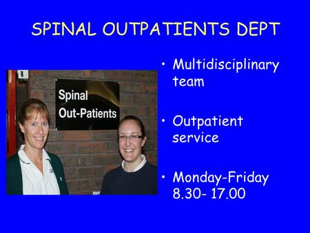 SPINAL OUTPATIENTS DEPT Multidisciplinary team Outpatient service Monday-Friday 8.30- 17.00.