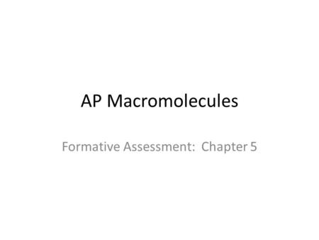 AP Macromolecules Formative Assessment: Chapter 5.