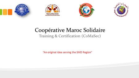 Coopérative Maroc Solidaire Training & Certification (CoMaSec) “An original idea serving the SMD Region”