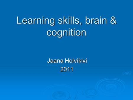 Learning skills, brain & cognition Jaana Holvikivi 2011.