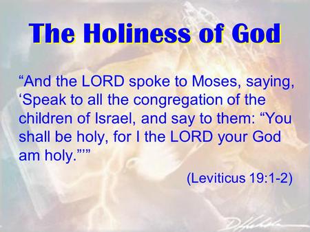 The Holiness of God “And the LORD spoke to Moses, saying, ‘Speak to all the congregation of the children of Israel, and say to them: “You shall be holy,