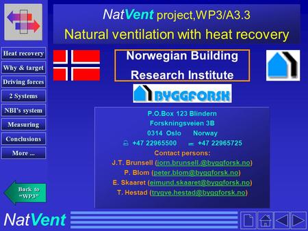 Norwegian Building Research Institute P.O.Box 123 Blindern Forskningsveien 3B 0314 Oslo Norway  +47 22965500  +47 22965725 Contact persons: J.T. Brunsell.