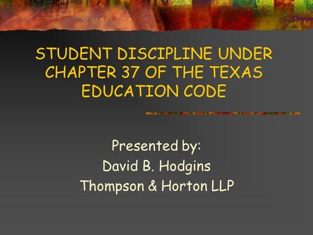 STUDENT DISCIPLINE UNDER CHAPTER 37 OF THE TEXAS EDUCATION CODE