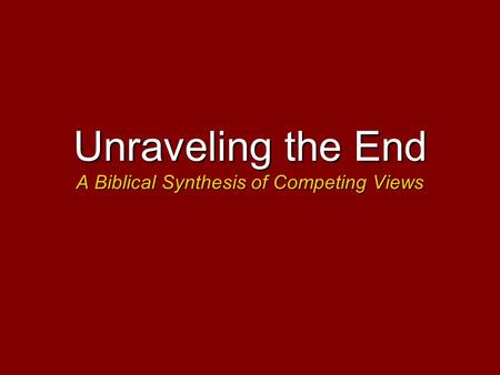 Unraveling the End A Biblical Synthesis of Competing Views.