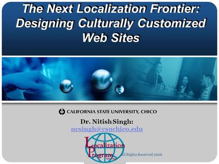 The Next Localization Frontier: Designing Culturally Customized Web Sites Dr. Nitish Singh:  All Rights Reserved.