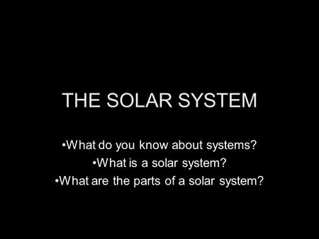 THE SOLAR SYSTEM What do you know about systems?