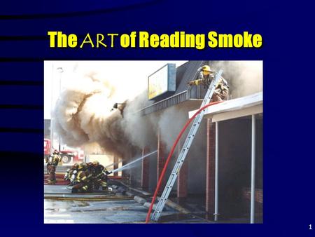 1 The ART of Reading Smoke. 2 Why “Read” Smoke? To determine “HOW MUCH” fire To determine “HOW MUCH” fire.