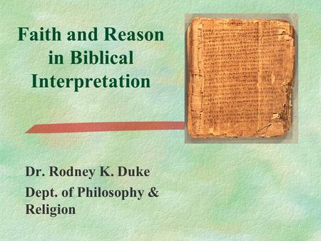 Faith and Reason in Biblical Interpretation Dr. Rodney K. Duke Dept. of Philosophy & Religion.