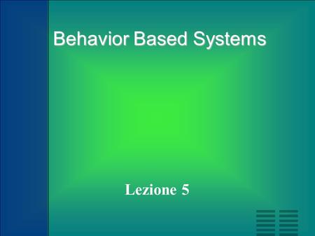 Behavior Based Systems Behavior Based Systems Lezione 5.