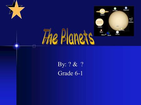 By: ? & ? Grade 6-1 The Planet’s chart PlanetPeriod of rotation Orbiting the sun Mercury59 days88 days Venus243 days225 days Earth23.9 hours365..2 days.