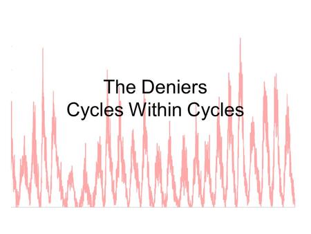 The Deniers Cycles Within Cycles. Premise… Solar variability and long-term variation in solar luminosity are the key drivers of climate change.