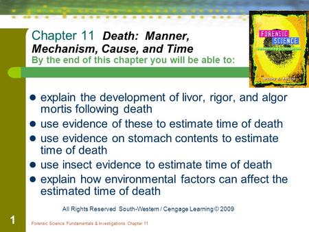 Chapter 11 Death: Manner, Mechanism, Cause, and Time By the end of this chapter you will be able to: explain the development of livor, rigor, and algor.