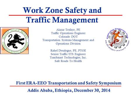 Work Zone Safety and Traffic Management Alazar Tesfaye, PE Traffic Operations Engineer Colorado DOT Transportation Systems Management and Operations Division.