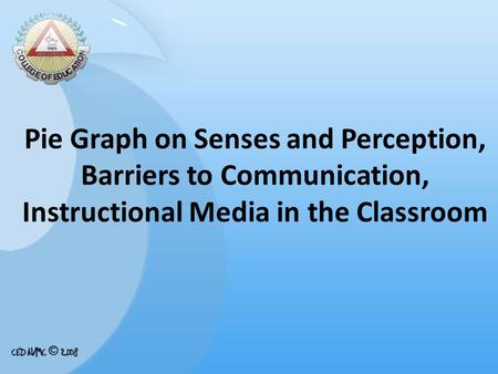 Pie Graph on Senses and Perception, Barriers to Communication, Instructional Media in the Classroom.