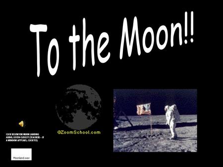 CLICK BELOW FOR MOON LANDING AUDIO, LISTEN CLOSELY! (TEACHERS – IF A WINDOW APPEARS, CLICK YES)