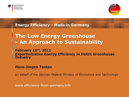 Energy Efficiency - Made in Germany February 16 th, 2011 Exportinitiative Energy Efficiency in Dutch Greenhouse Industry Hans-Jürgen Tantau on behalf of.