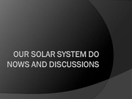 Do Now: Intro to the Solar System 1. How big is the solar system? Where does the solar system end? Neptune= Neptune, the Solar System would have a radius.