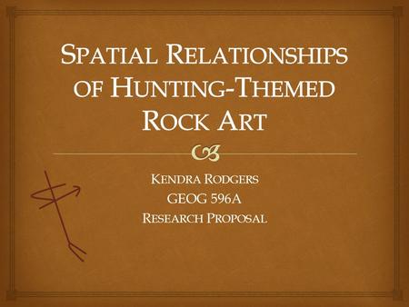 K ENDRA R ODGERS GEOG 596A R ESEARCH P ROPOSAL. Highlights Study Area Rock Art Hunting Themed Rock Art Goals Methodology Sensory Perception Spatial Relationships.