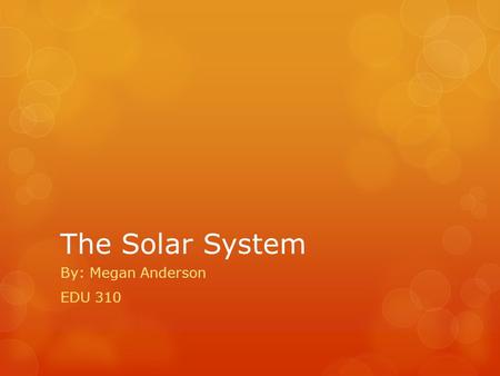 The Solar System By: Megan Anderson EDU 310 The Inner Planets The inner planets are:  Mercury  Venus  Earth  Mars.