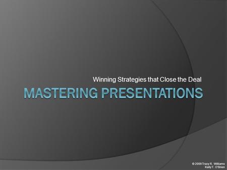 Winning Strategies that Close the Deal © 2009 Tracy R. Williams Kelly T. O’Brien.