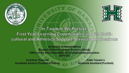 Courtney Tsumoto Academic Advisor (Football & Cheer) Katie Tuisalo’o Graduate Assistant (Football) University of Hawaii Mānoa Student-Athlete Academic.