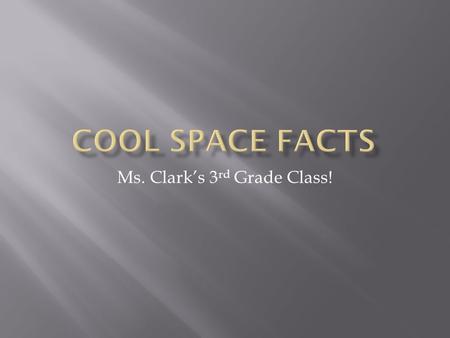 Ms. Clark’s 3 rd Grade Class!.  Light from the sun reaches earth in about 8 minutes.  The suns core is about 13600000 degrees Celsius!  Because of.