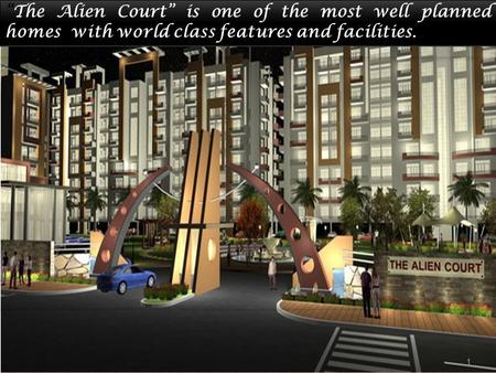 . “The Alien Court” is one of the most well planned homes with world class features and facilities. 1.