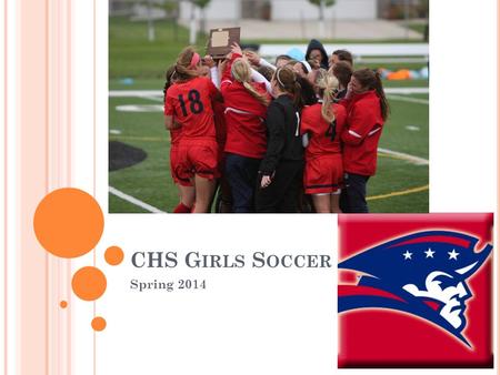 CHS G IRLS S OCCER Spring 2014. C OACHING S TAFF Nate Ulness – Varsity David Widdison – Varsity Assistant Kelly Quintus– Varsity Reserve Jarryd Phillips.