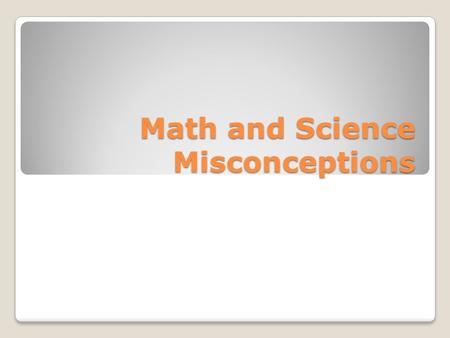 Math and Science Misconceptions. Pluto is a planet. That the moon changes from night to night instead of the position of the Earth making it appear different.