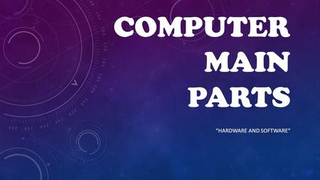 COMPUTER MAIN PARTS “HARDWARE AND SOFTWARE”. HARDWARE LITERALLY,  HARDWARE  WOULD MEAN  HARD GOODS . THIS CONCEPT IS INTENDED TO MEAN ALL TANGIBLE.