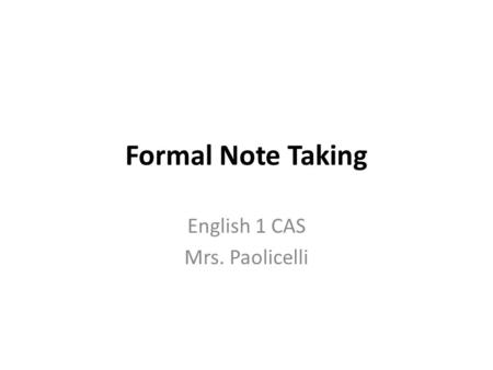 Formal Note Taking English 1 CAS Mrs. Paolicelli.