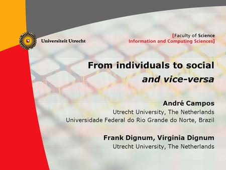 1 From individuals to social and vice-versa André Campos Utrecht University, The Netherlands Universidade Federal do Rio Grande do Norte, Brazil Frank.