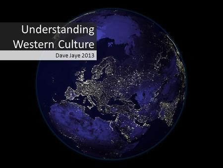 Understanding Western Culture Dave Jaye 2013. Western culture ≠ Western Film / TV (but does influence it)