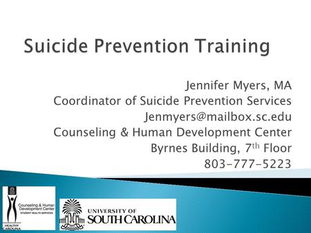 Jennifer Myers, MA Coordinator of Suicide Prevention Services Counseling & Human Development Center Byrnes Building, 7 th Floor.