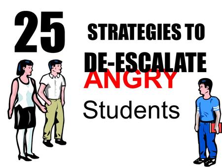 25 STRATEGIES TO DE-ESCALATE ANGRY Students.