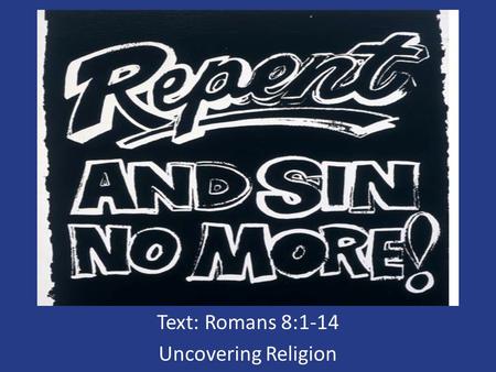 Text: Romans 8:1-14 Uncovering Religion