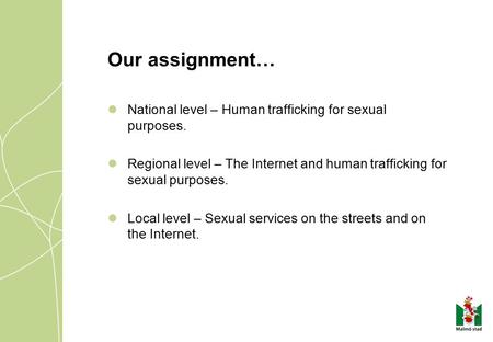 Our assignment… National level – Human trafficking for sexual purposes. Regional level – The Internet and human trafficking for sexual purposes. Local.