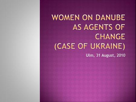 Ulm, 31 August, 2010.  The Law on Ensuring Equal Rights and Opportunities for Men and Women (2005)  Decree on Adoption of the State Program of Ensuring.