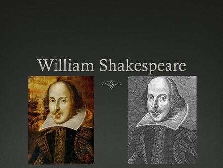 Biography  Born 1564/Died April 23, 1616  Born in Stratford-upon- Avon  Left school at age of 15 and never pursued formal education.