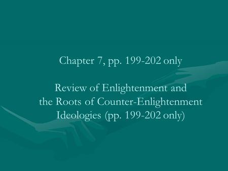 Chapter 7, pp. 199-202 only Review of Enlightenment and the Roots of Counter-Enlightenment Ideologies (pp. 199-202 only)