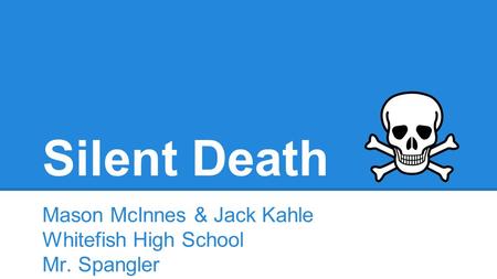 Silent Death Mason McInnes & Jack Kahle Whitefish High School Mr. Spangler.