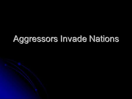 Aggressors Invade Nations. Introduction By the mid-1930s, Germany and Italy seemed bent on military conquest. The major democracies—Britain, France, and.