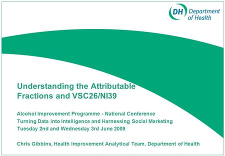 Alcohol Improvement Programme - National Conference Turning Data into Intelligence and Harnessing Social Marketing Tuesday 2nd and Wednesday 3rd June 2009.