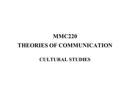 MMC220 THEORIES OF COMMUNICATION CULTURAL STUDIES.