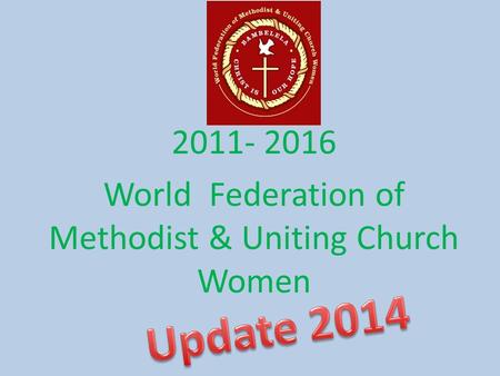 2011- 2016 World Federation of Methodist & Uniting Church Women.