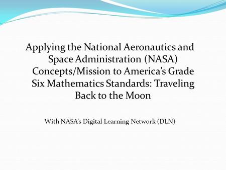 Applying the National Aeronautics and Space Administration (NASA) Concepts/Mission to America’s Grade Six Mathematics Standards: Traveling Back to the.