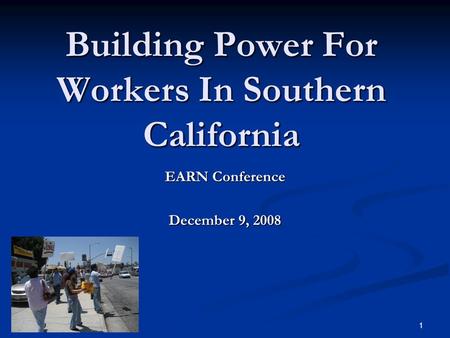 1 Building Power For Workers In Southern California EARN Conference December 9, 2008.