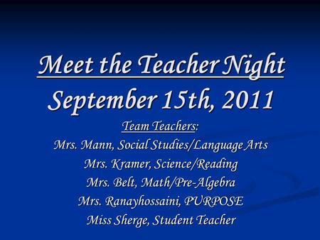 Meet the Teacher Night September 15th, 2011 Team Teachers: Mrs. Mann, Social Studies/Language Arts Mrs. Kramer, Science/Reading Mrs. Belt, Math/Pre-Algebra.