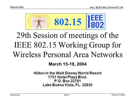 Doc.: IEEE 802.15-04-0117-00 Submission March 2004 Robert F. HeileSlide 1 802.15 29th Session of meetings of the IEEE 802.15 Working Group for Wireless.